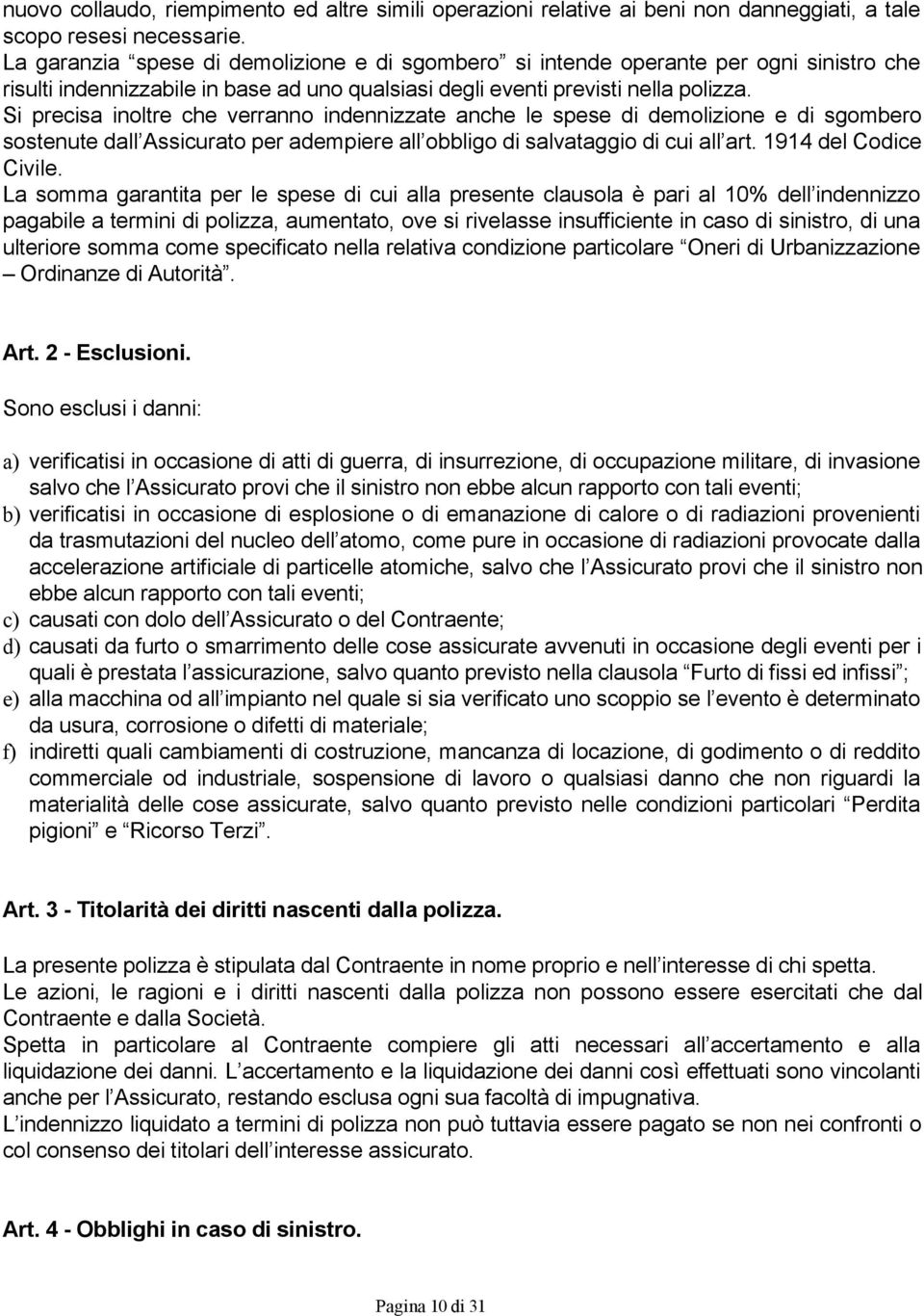 Si precisa inoltre che verranno indennizzate anche le spese di demolizione e di sgombero sostenute dall Assicurato per adempiere all obbligo di salvataggio di cui all art. 1914 del Codice Civile.