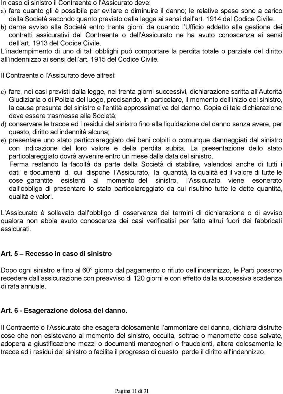 b) darne avviso alla Società entro trenta giorni da quando l Ufficio addetto alla gestione dei contratti assicurativi del Contraente o dell Assicurato ne ha avuto conoscenza ai sensi dell art.