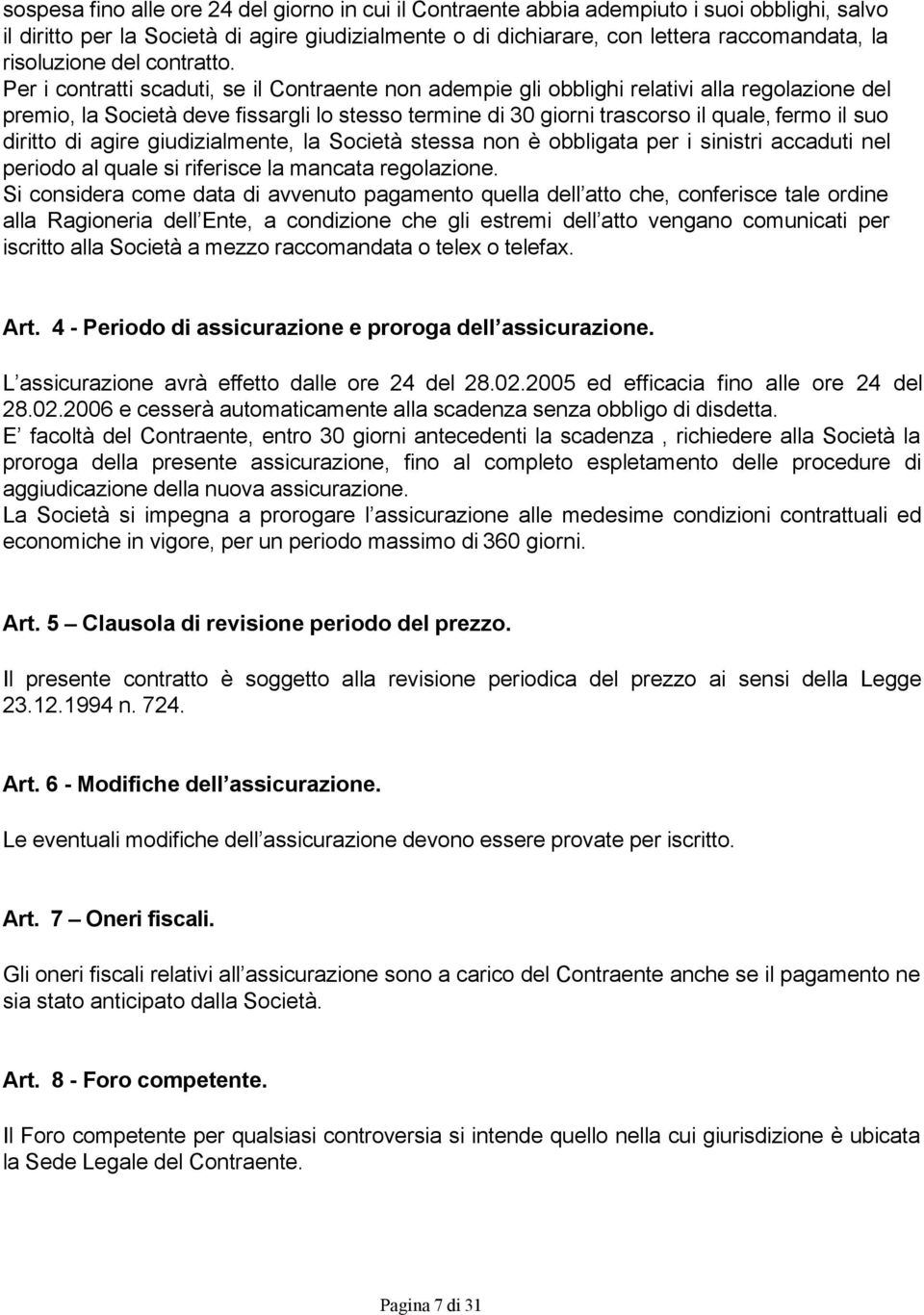 Per i contratti scaduti, se il Contraente non adempie gli obblighi relativi alla regolazione del premio, la Società deve fissargli lo stesso termine di 30 giorni trascorso il quale, fermo il suo