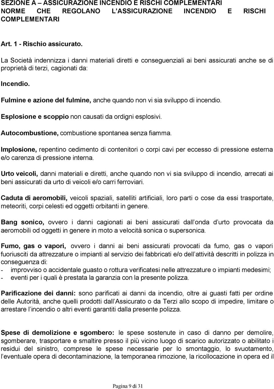 Fulmine e azione del fulmine, anche quando non vi sia sviluppo di incendio. Esplosione e scoppio non causati da ordigni esplosivi. Autocombustione, combustione spontanea senza fiamma.