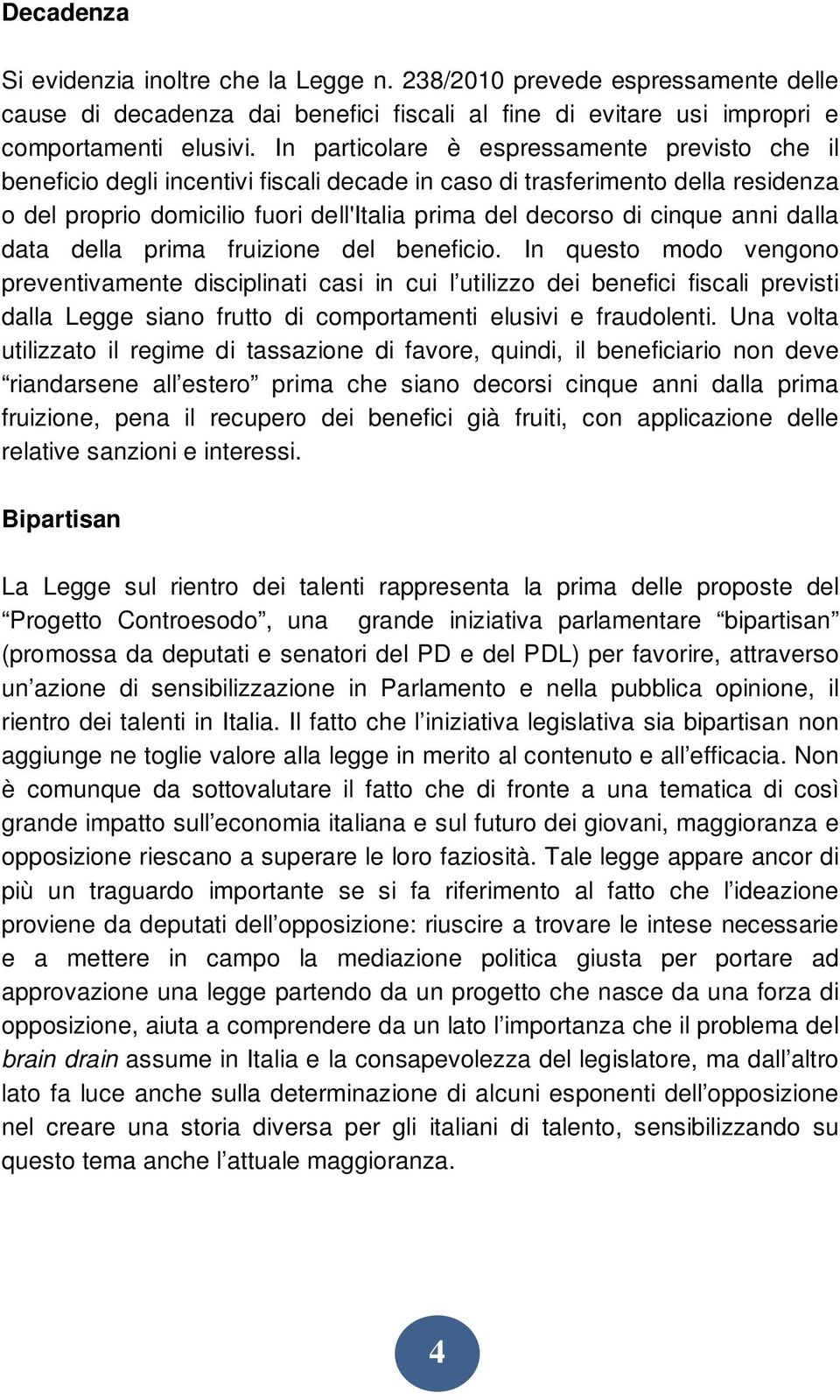 anni dalla data della prima fruizione del beneficio.