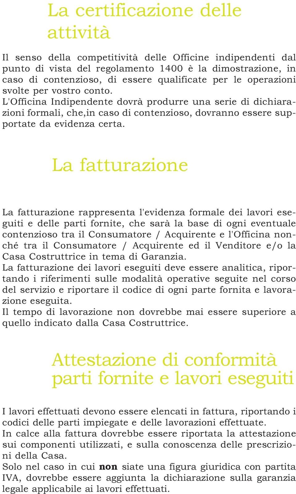 La fatturazione La fatturazione rappresenta l'evidenza formale dei lavori eseguiti e delle parti fornite, che sarà la base di ogni eventuale contenzioso tra il Consumatore / Acquirente e l'officina