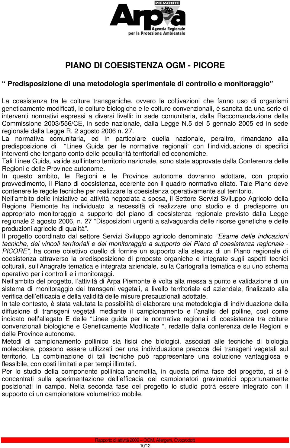 Raccomandazione della Commissione 2003/556/CE, in sede nazionale, dalla Legge N.5 del 5 gennaio 2005 ed in sede regionale dalla Legge R. 2 agosto 2006 n. 27.