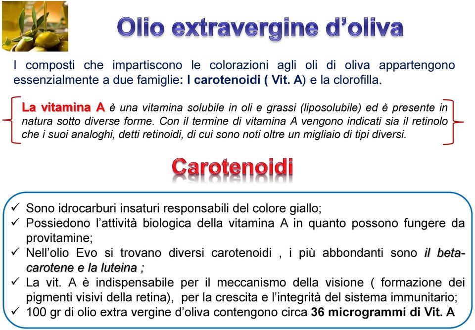 Con il termine di vitamina A vengono indicati sia il retinolo che i suoi analoghi, detti retinoidi, di cui sono noti oltre un migliaio di tipi diversi.