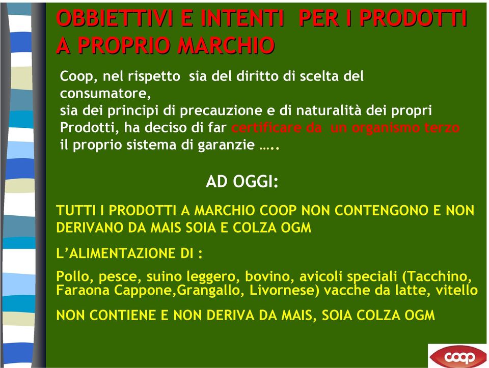 . TUTTI I PRODOTTI A MARCHIO COOP NON CONTENGONO E NON DERIVANO DA MAIS SOIA E COLZA OGM L ALIMENTAZIONE DI : AD OGGI: Pollo, pesce, suino