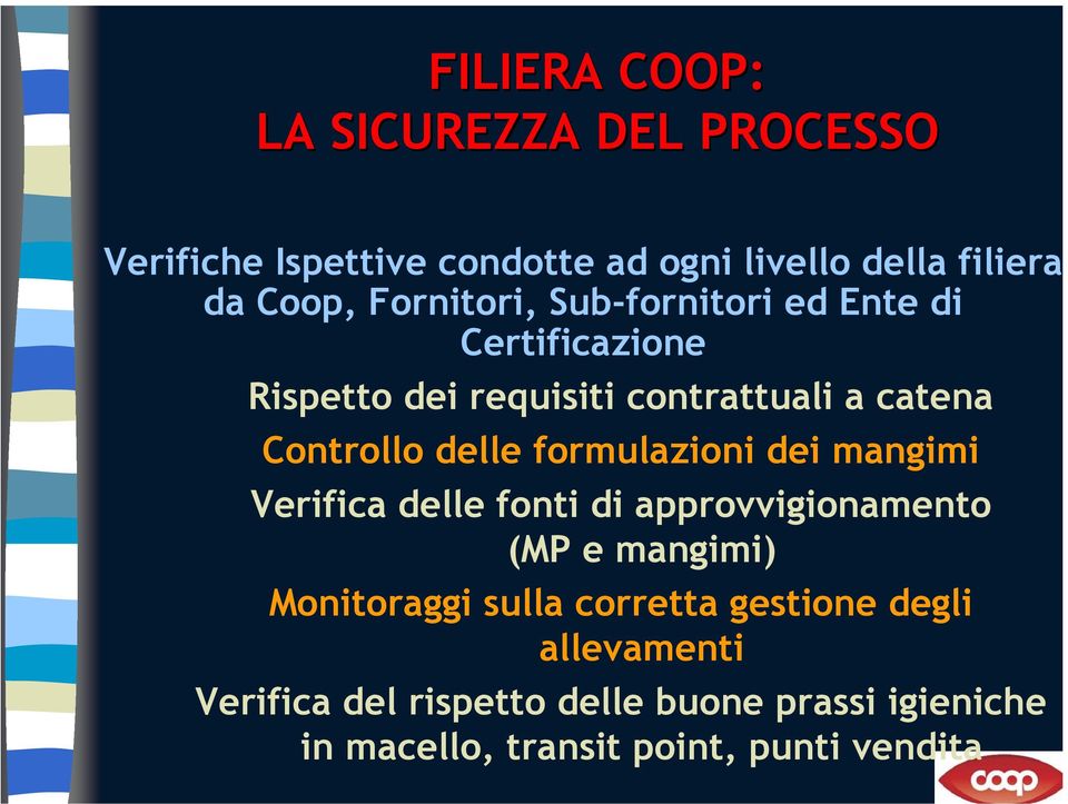 formulazioni dei mangimi Verifica delle fonti di approvvigionamento (MP e mangimi) Monitoraggi sulla corretta