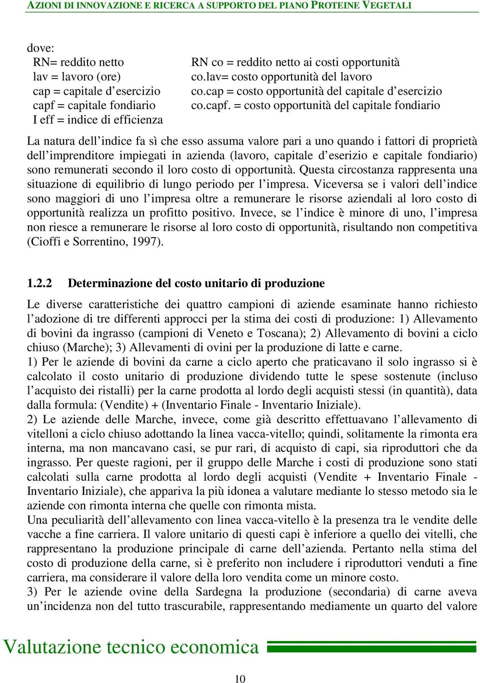 = costo opportunità del capitale fondiario La natura dell indice fa sì che esso assuma valore pari a uno quando i fattori di proprietà dell imprenditore impiegati in azienda (lavoro, capitale d