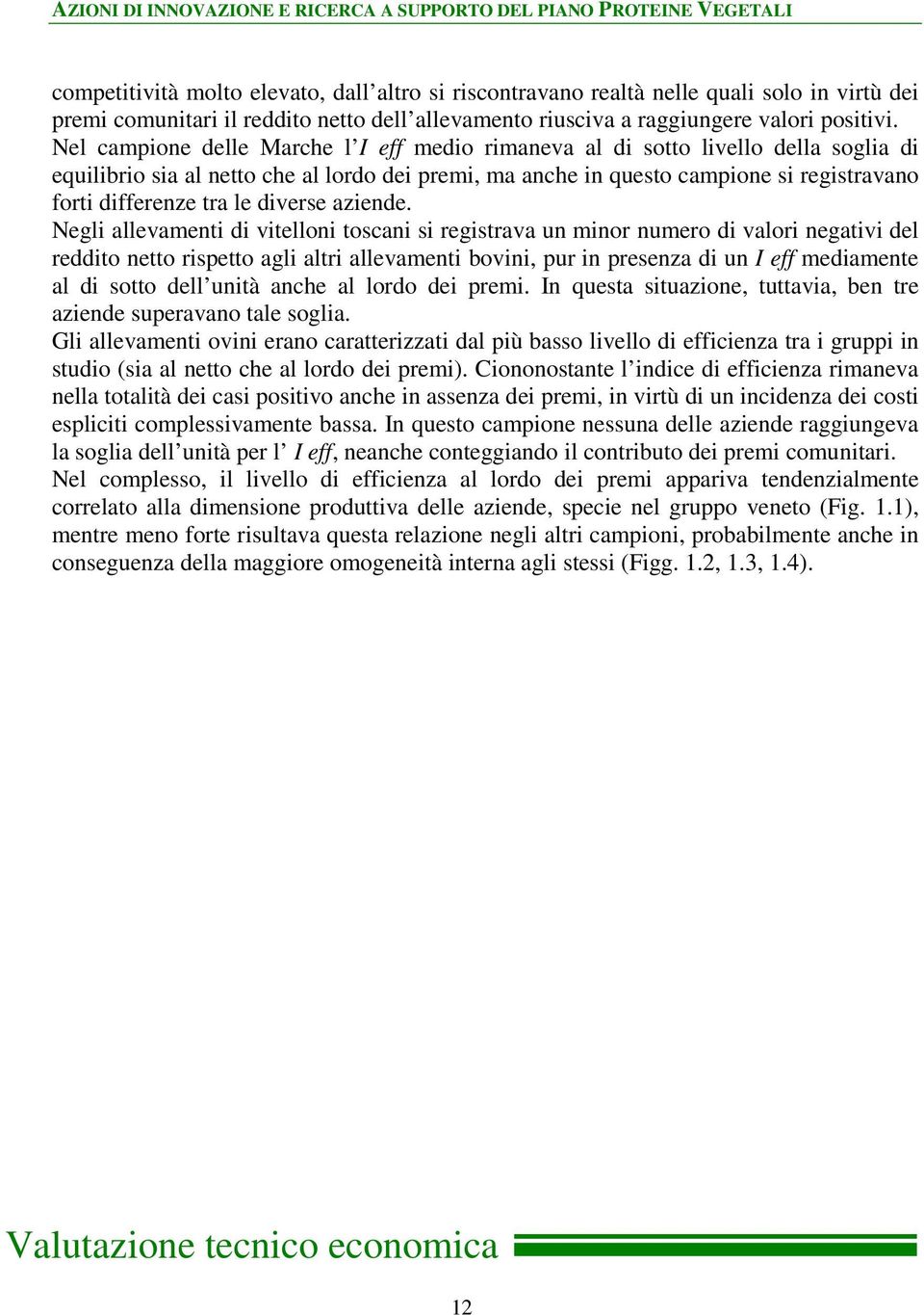 Nel campione delle Marche l I eff medio rimaneva al di sotto livello della soglia di equilibrio sia al netto che al lordo dei premi, ma anche in questo campione si registravano forti differenze tra