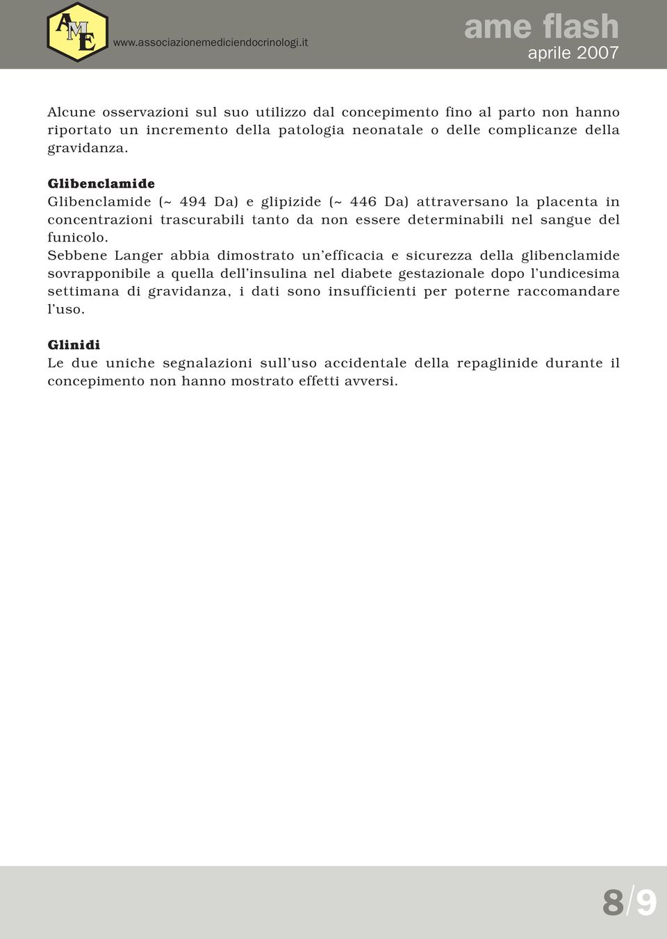 Sebbene Langer abbia dimostrato un efficacia e sicurezza della glibenclamide sovrapponibile a quella dell insulina nel diabete gestazionale dopo l undicesima settimana di