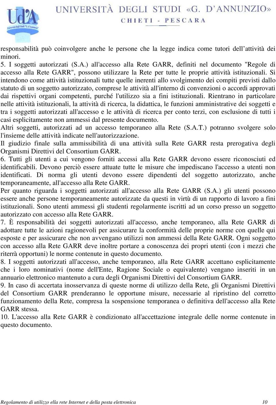 Si intendono come attività istituzionali tutte quelle inerenti allo svolgimento dei compiti previsti dallo statuto di un soggetto autorizzato, comprese le attività all'interno di convenzioni o