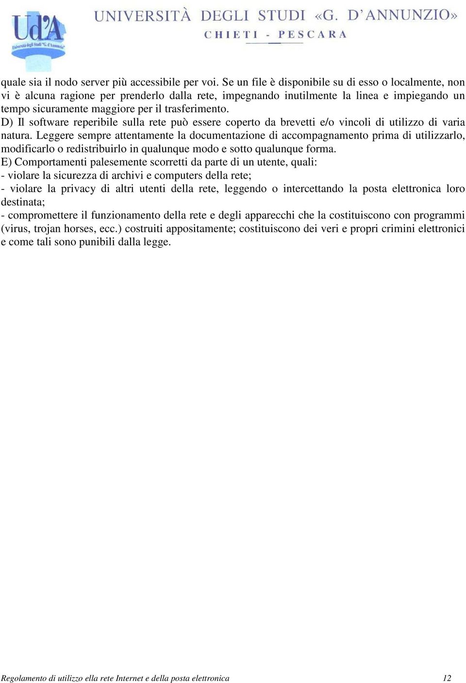 D) Il software reperibile sulla rete può essere coperto da brevetti e/o vincoli di utilizzo di varia natura.