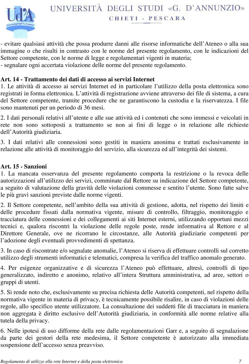 14 - Trattamento dei dati di accesso ai servizi Internet 1. Le attività di accesso ai servizi Internet ed in particolare l utilizzo della posta elettronica sono registrati in forma elettronica.