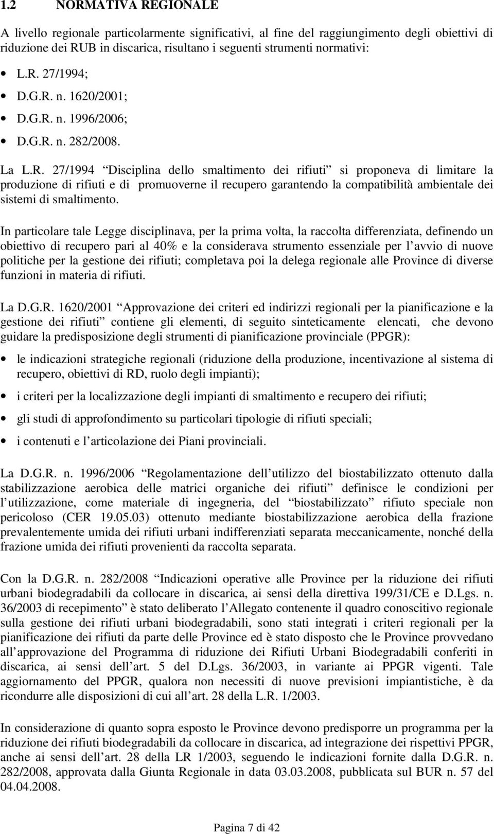 In particolare tale Legge disciplinava, per la prima volta, la raccolta differenziata, definendo un obiettivo di recupero pari al 40% e la considerava strumento essenziale per l avvio di nuove