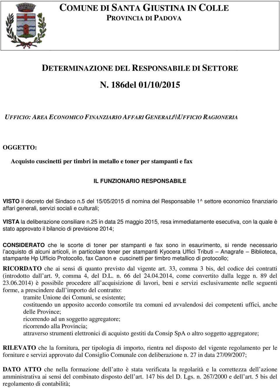 VISTO il decreto del Sindaco n.5 del 15/05/2015 di nomina del Responsabile 1^ settore economico finanziario affari generali, servizi sociali e culturali; VISTA la deliberazione consiliare n.