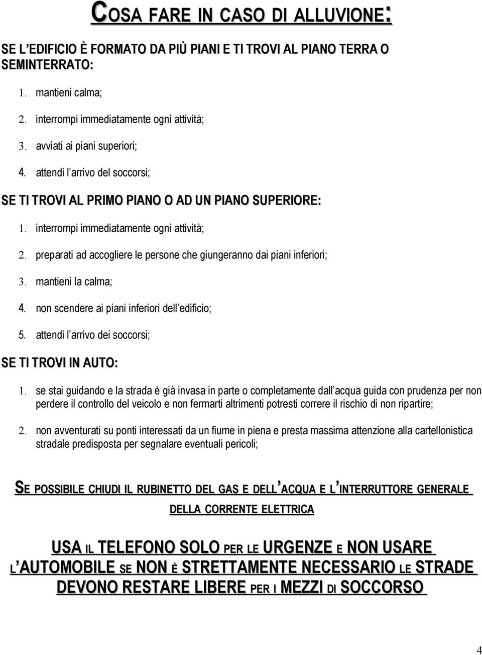 preparati ad accogliere le persone che giungeranno dai piani inferiori; 3. mantieni la calma; 4. non scendere ai piani inferiori dell edificio; 5.