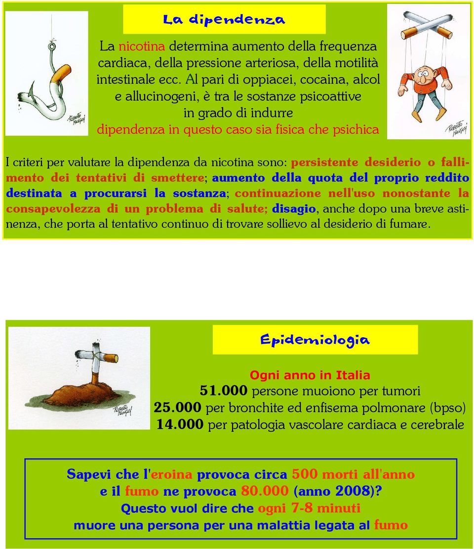 nicotina sono: persistente desiderio o fallimento dei tentativi di smettere; aumento della quota del proprio reddito destinata a procurarsi la sostanza; continuazione nell'uso nonostante la