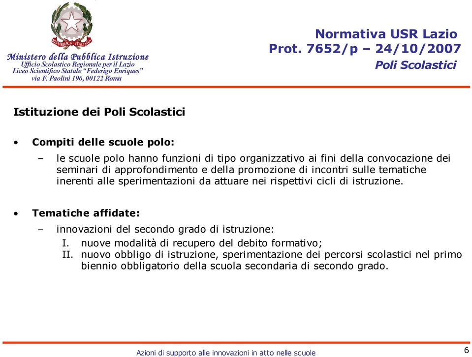 convocazione dei seminari di approfondimento e della promozione di incontri sulle tematiche inerenti alle sperimentazioni da attuare nei rispettivi cicli di istruzione.