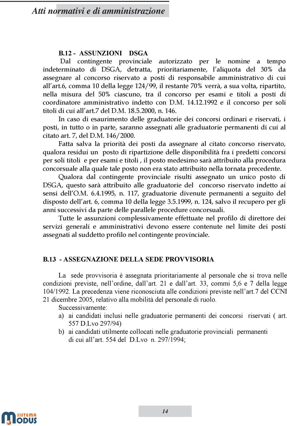 21 e dall art. 33, commi 5,6 e 7 della legge 104/1992. La precedenza viene riconosciuta alle condizioni previste nell art.