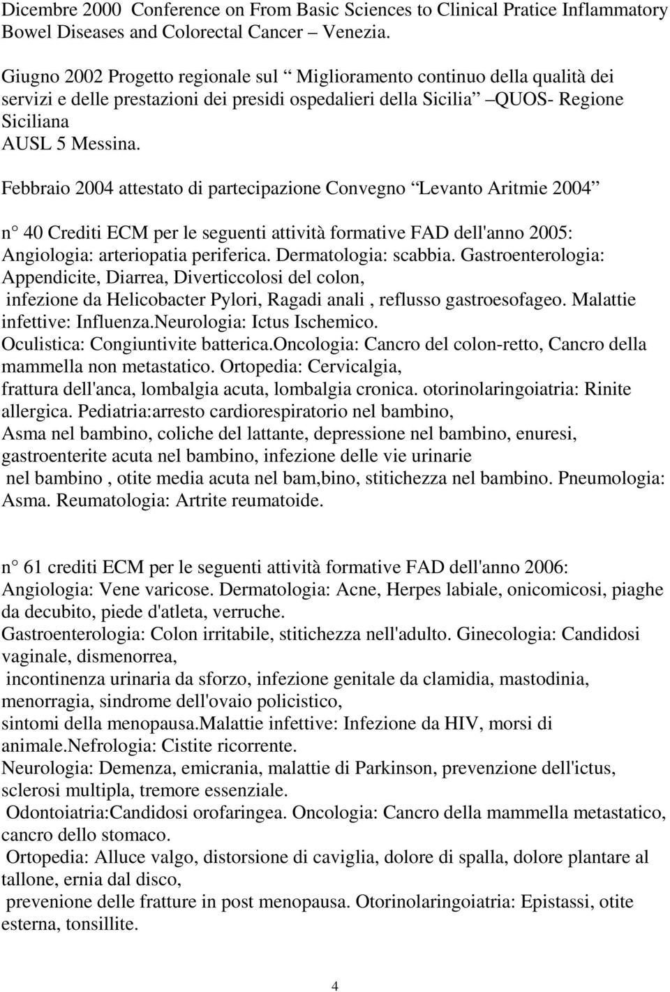Febbraio 2004 attestato di partecipazione Convegno Levanto Aritmie 2004 n 40 Crediti ECM per le seguenti attività formative FAD dell'anno 2005: Angiologia: arteriopatia periferica.