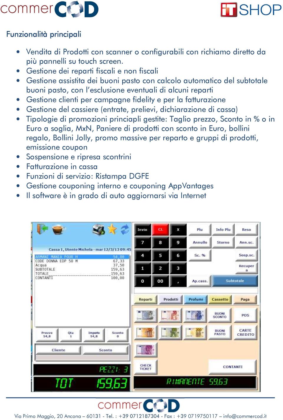 campagne fidelity e per la fatturazione Gestione del cassiere (entrate, prelievi, dichiarazione di cassa) Tipologie di promozioni princiapli gestite: Taglio prezzo, Sconto in % o in Euro a soglia,