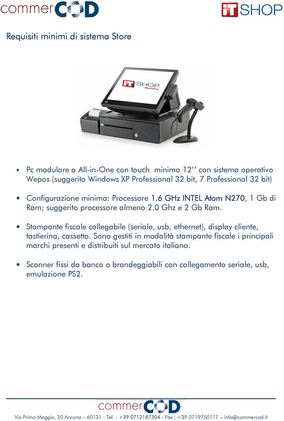 0 Ghz e 2 Gb Ram. Stampante fiscale collegabile (seriale, usb, ethernet), display cliente, tastierina, cassetto.