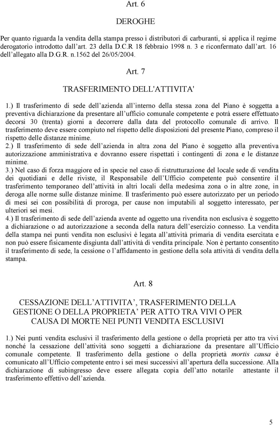 ) Il trasferimento di sede dell azienda all interno della stessa zona del Piano è soggetta a preventiva dichiarazione da presentare all ufficio comunale competente e potrà essere effettuato decorsi