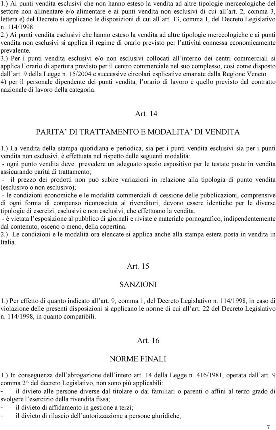 ) Ai punti vendita esclusivi che hanno esteso la vendita ad altre tipologie merceologiche e ai punti vendita non esclusivi si applica il regime di orario previsto per l attività connessa