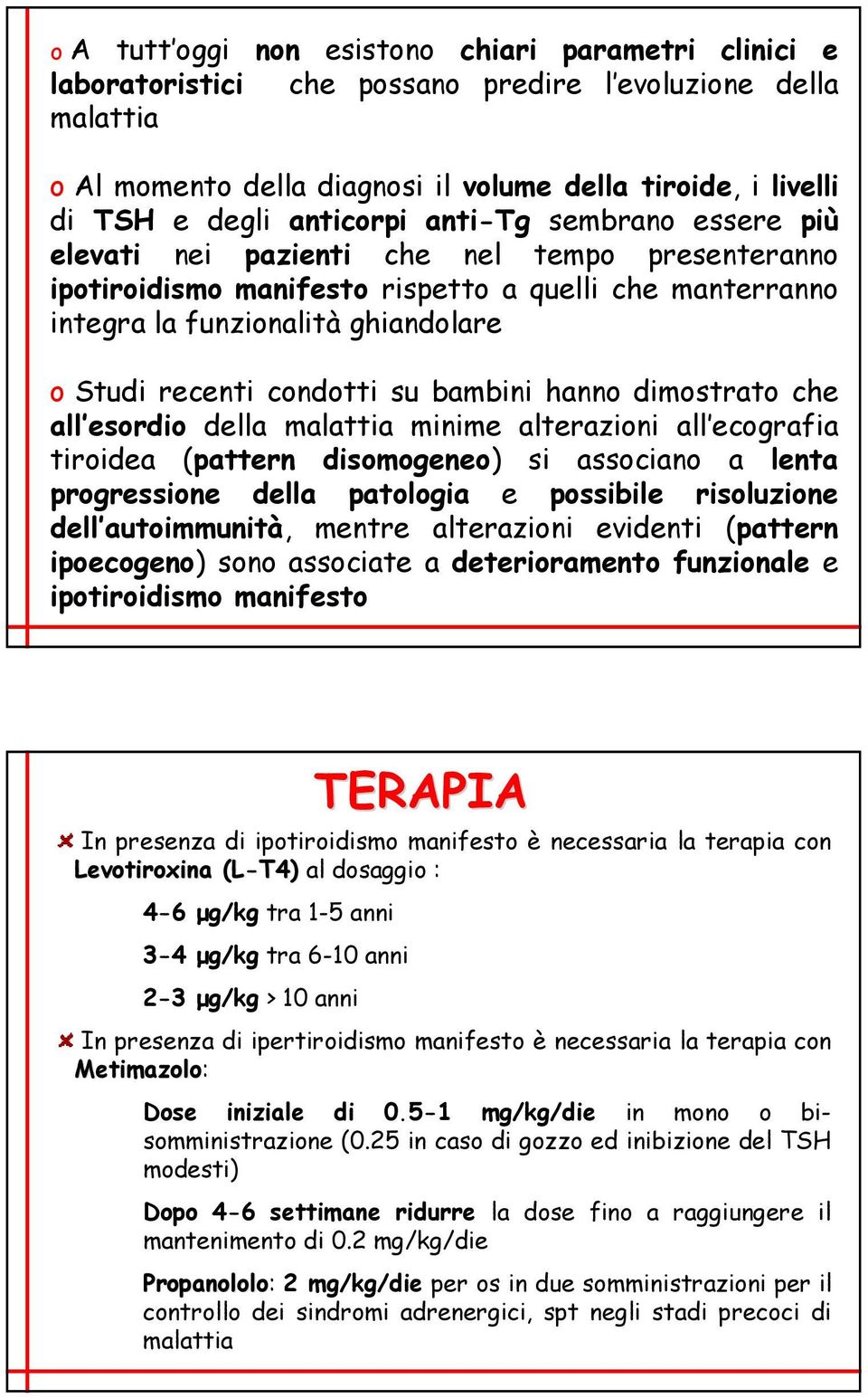 condotti su bambini hanno dimostrato che all esordio della malattia minime alterazioni all ecografia tiroidea (pattern disomogeneo) si associano a lenta progressione della patologia e possibile