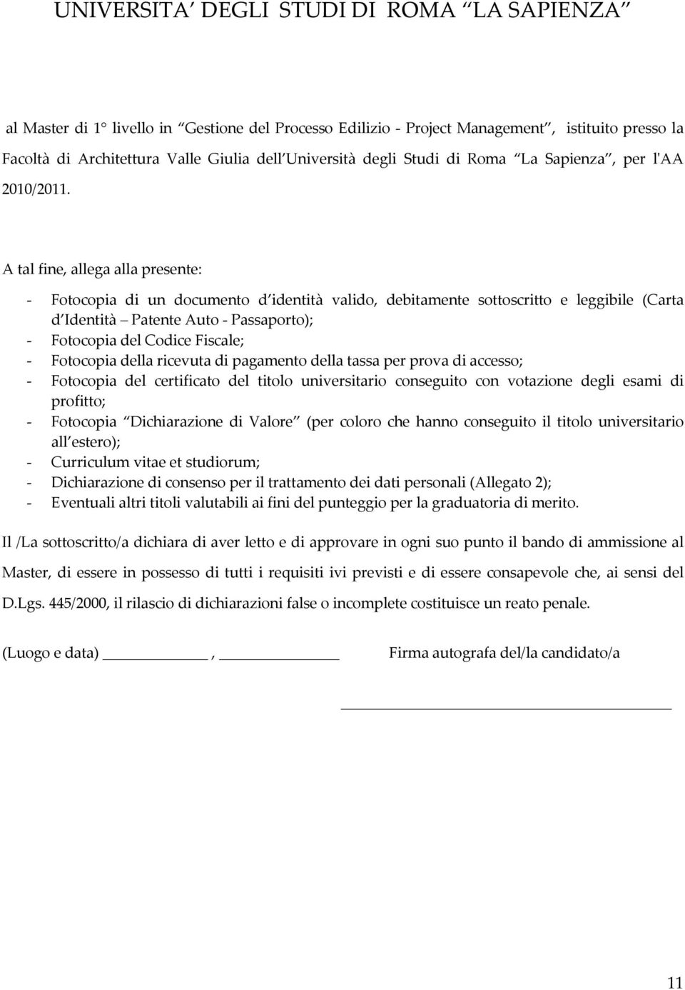 A tal fine, allega alla presente: - Fotocopia di un documento d identità valido, debitamente sottoscritto e leggibile (Carta d Identità Patente Auto - Passaporto); - Fotocopia del Codice Fiscale; -