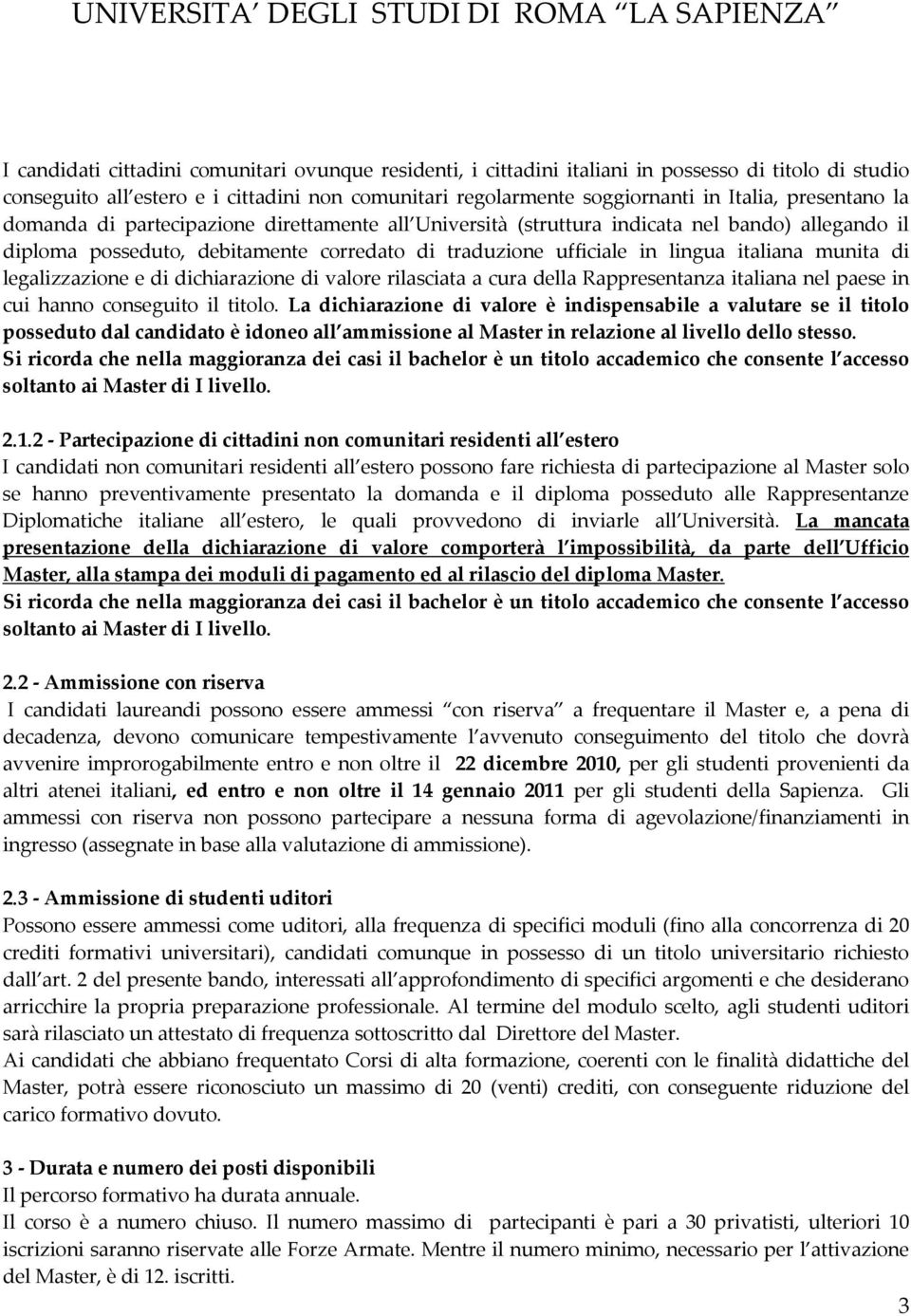 munita di legalizzazione e di dichiarazione di valore rilasciata a cura della Rappresentanza italiana nel paese in cui hanno conseguito il titolo.