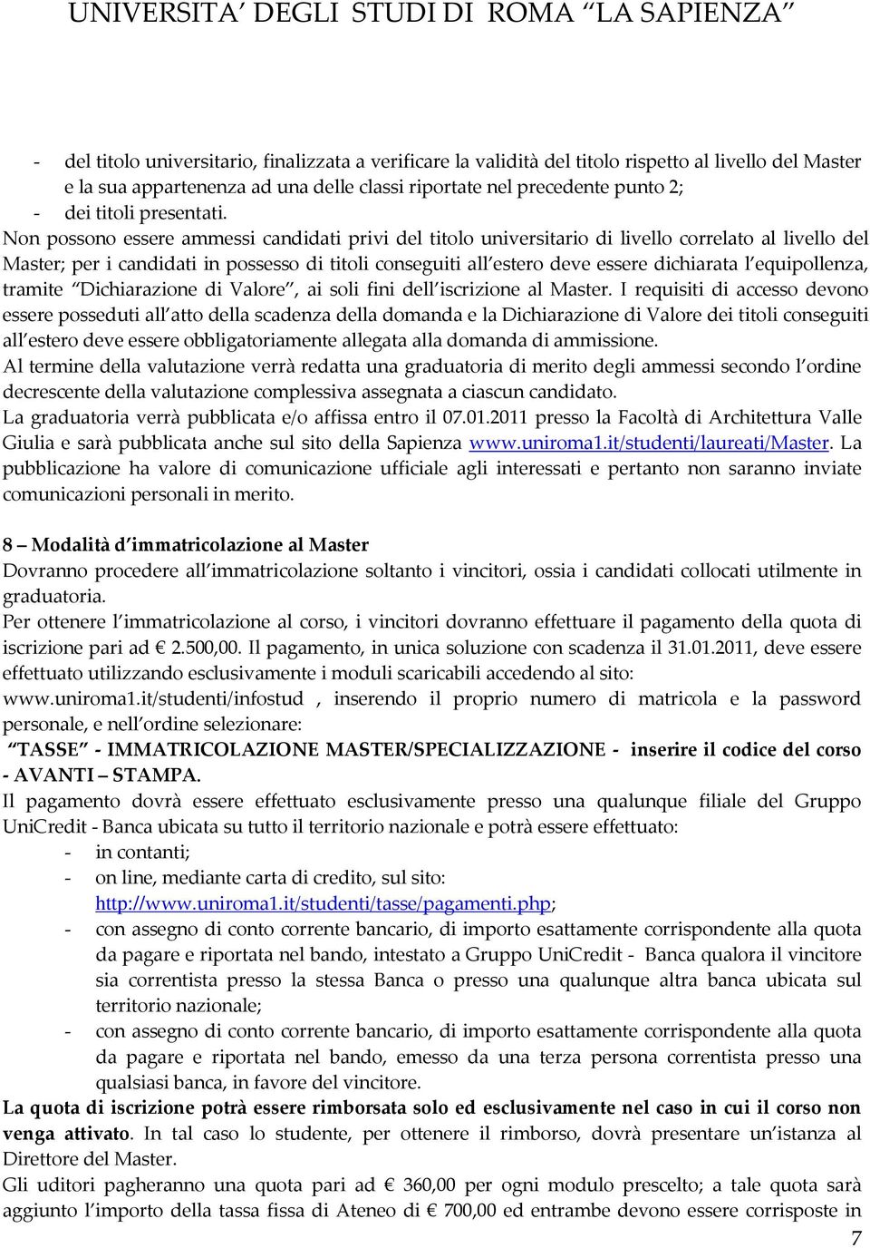 Non possono essere ammessi candidati privi del titolo universitario di livello correlato al livello del Master; per i candidati in possesso di titoli conseguiti all estero deve essere dichiarata l