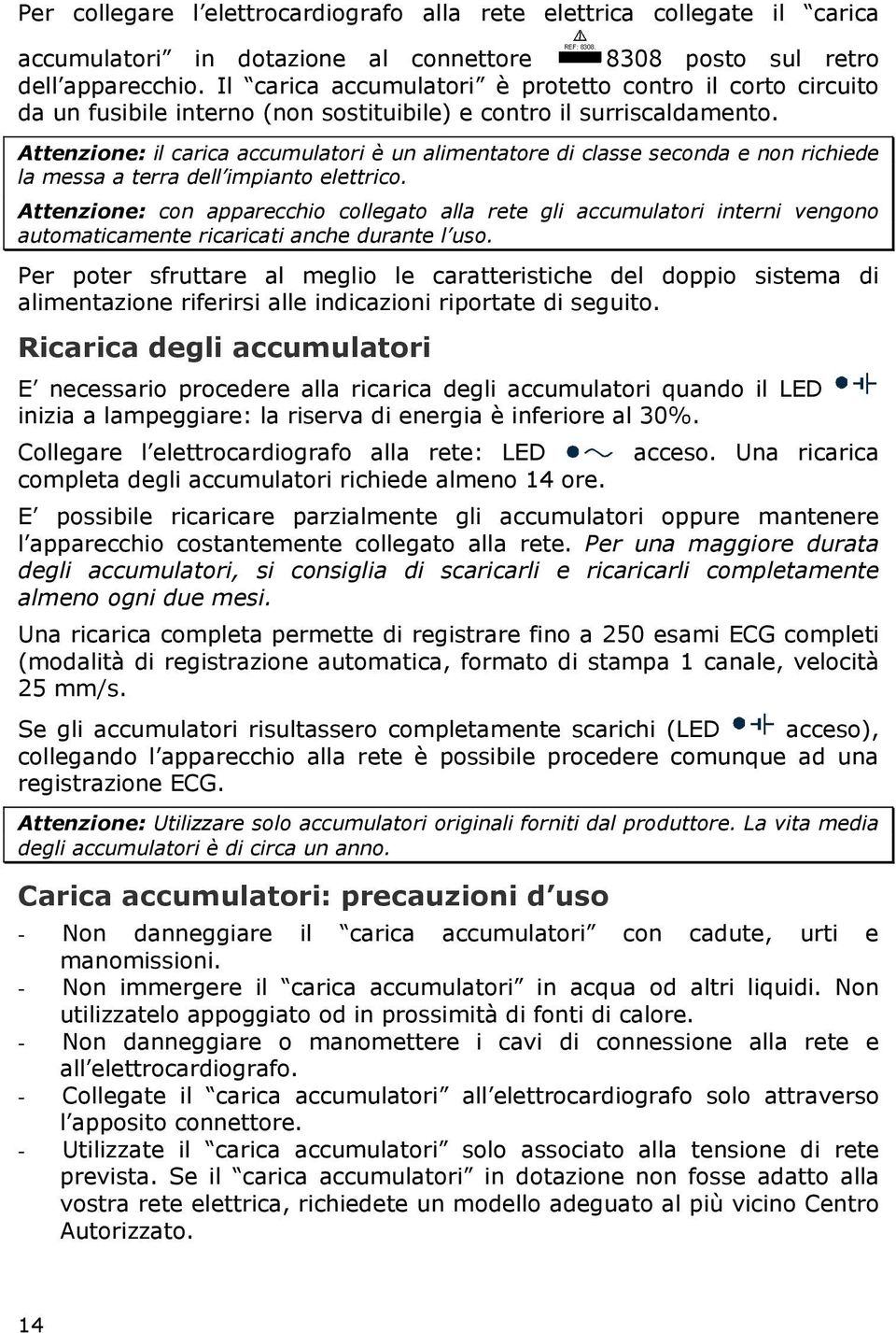 Attenzione: il carica accumulatori è un alimentatore di classe seconda e non richiede la messa a terra dell impianto elettrico.