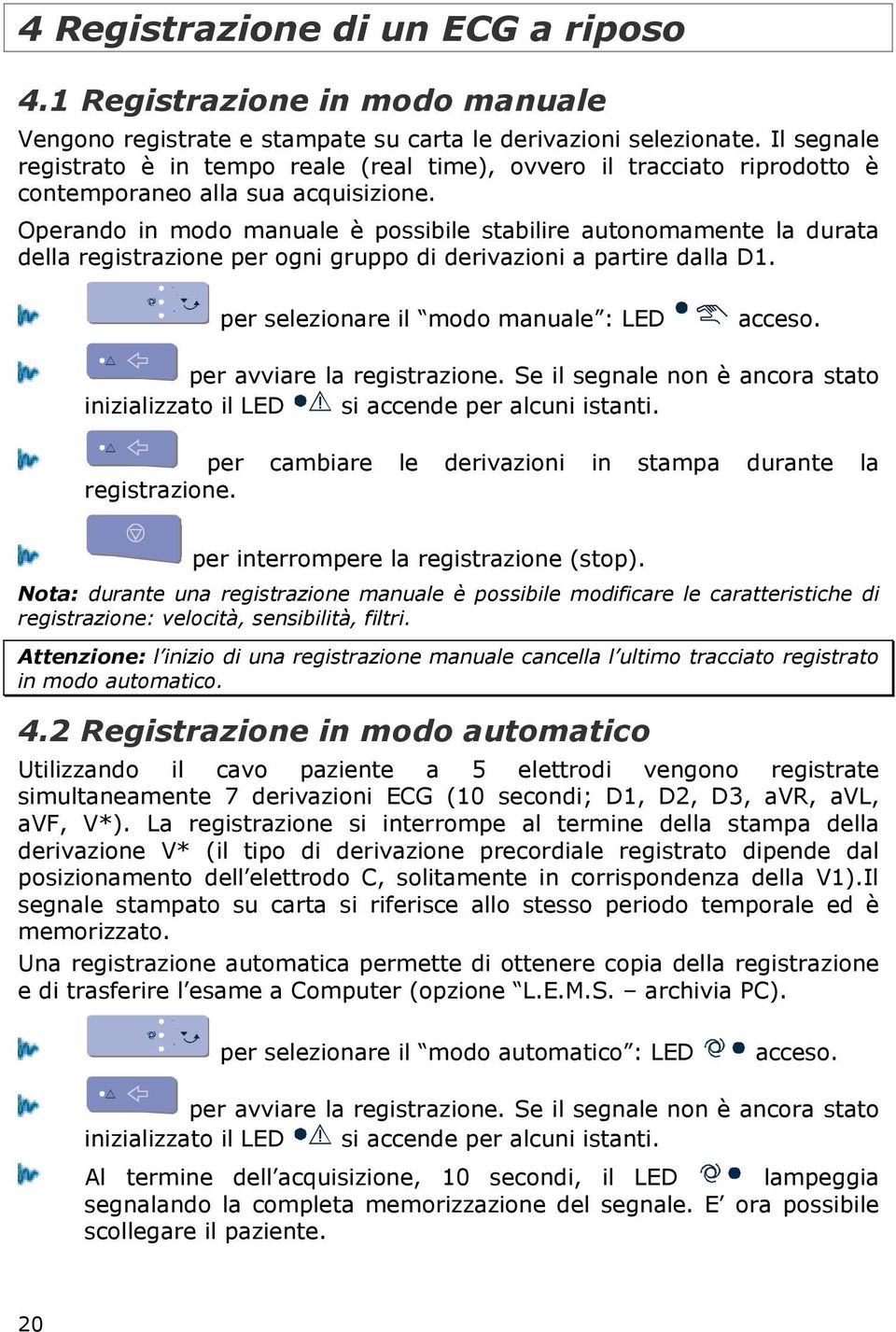 Operando in modo manuale è possibile stabilire autonomamente la durata della registrazione per ogni gruppo di derivazioni a partire dalla D1. per selezionare il modo manuale : LED acceso.