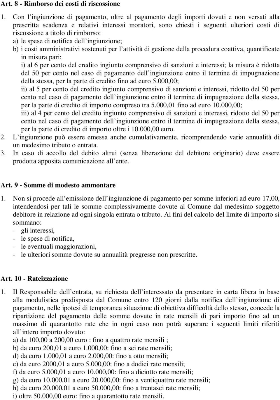 titolo di rimborso: a) le spese di notifica dell ingiunzione; b) i costi amministrativi sostenuti per l attività di gestione della procedura coattiva, quantificate in misura pari: i) al 6 per cento