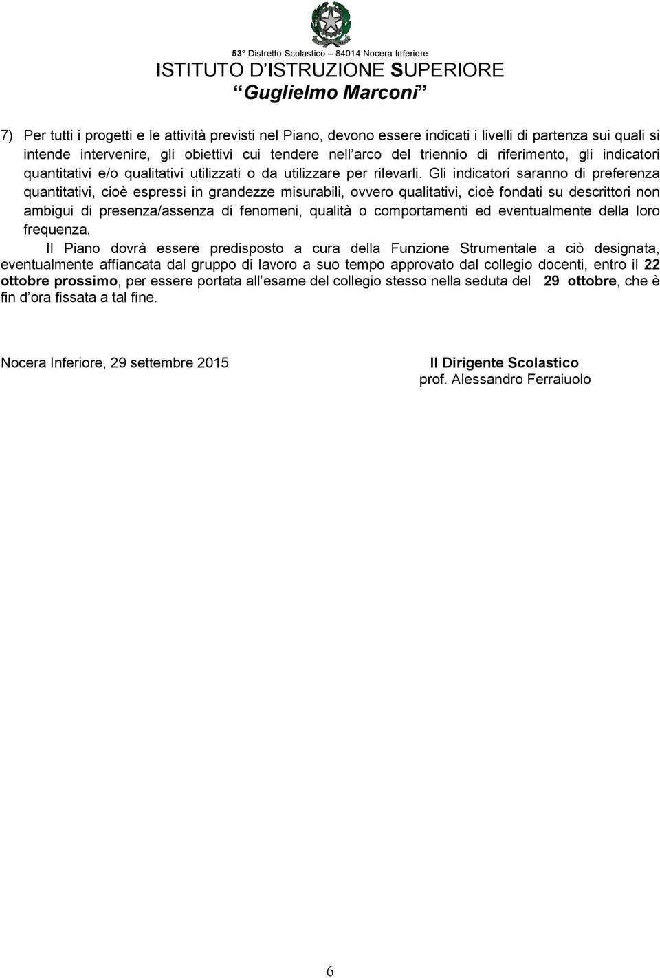 Gli indicatori saranno di preferenza quantitativi, cioè espressi in grandezze misurabili, ovvero qualitativi, cioè fondati su descrittori non ambigui di presenza/assenza di fenomeni, qualità o