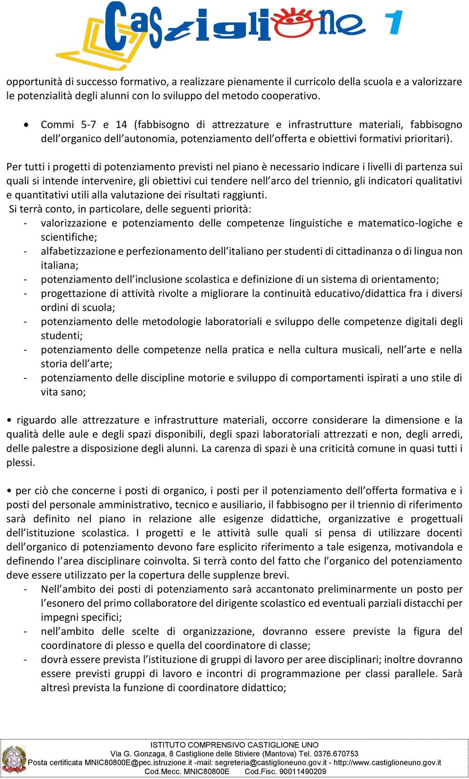 Per tutti i progetti di potenziamento previsti nel piano è necessario indicare i livelli di partenza sui quali si intende intervenire, gli obiettivi cui tendere nell arco del triennio, gli indicatori