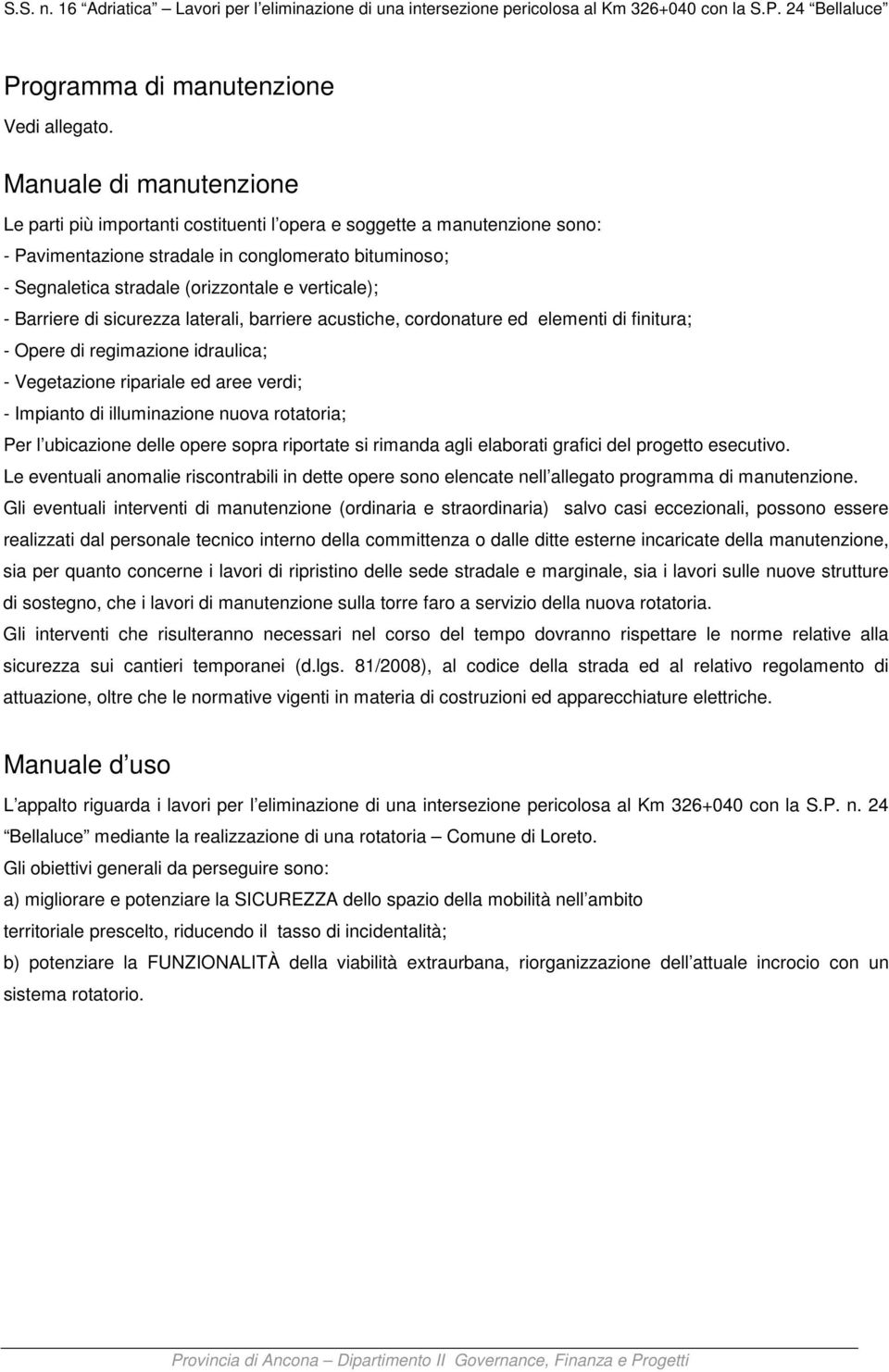 verticale); - Barriere di sicurezza laterali, barriere acustiche, cordonature ed elementi di finitura; - Opere di regimazione idraulica; - Vegetazione ripariale ed aree verdi; - Impianto di