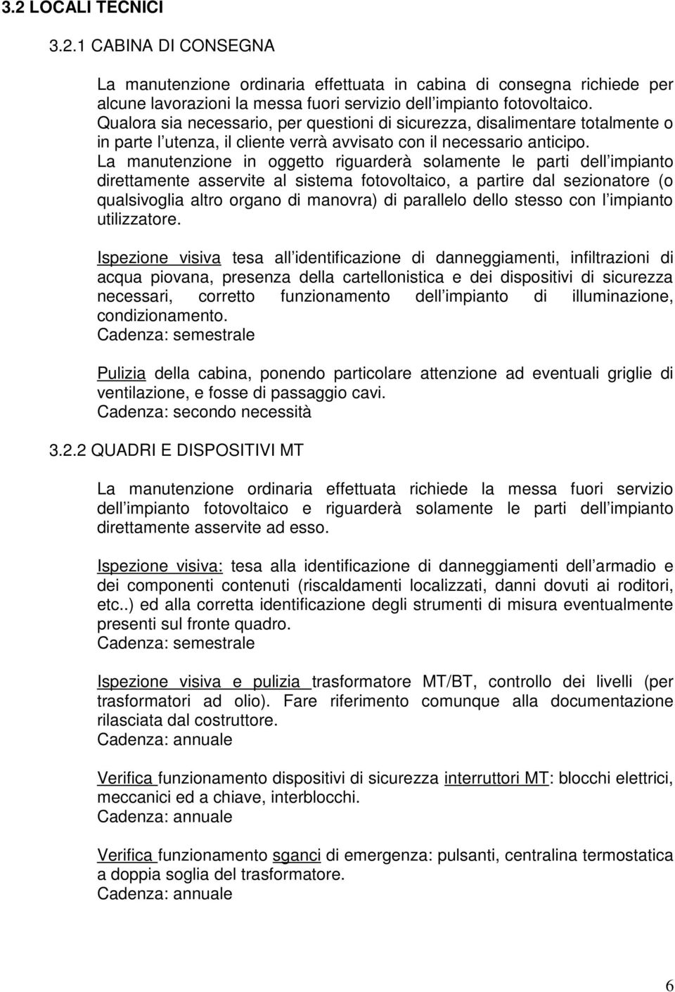 La manutenzione in oggetto riguarderà solamente le parti dell impianto direttamente asservite al sistema fotovoltaico, a partire dal sezionatore (o qualsivoglia altro organo di manovra) di parallelo