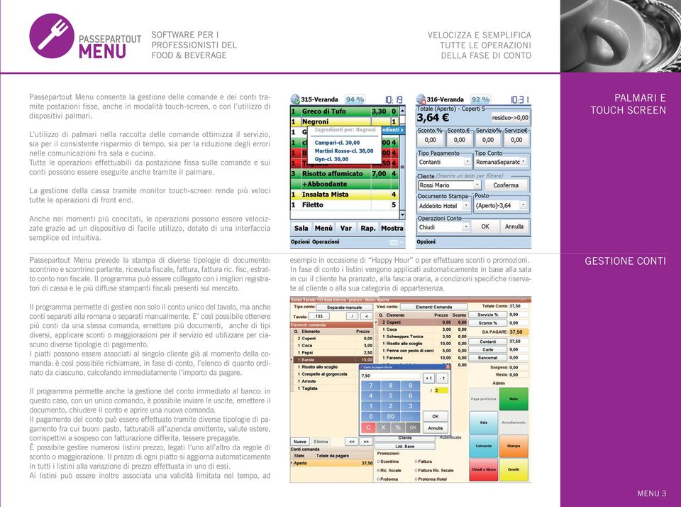 PALMARI E TOUCH SCREEN L utilizzo di palmari nella raccolta delle comande ottimizza il servizio, sia per il consistente risparmio di tempo, sia per la riduzione degli errori nelle comunicazioni fra