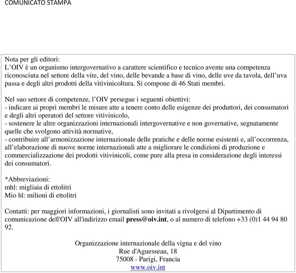 Nel suo settore di competenze, l OIV persegue i seguenti obiettivi: - indicare ai propri membri le misure atte a tenere conto delle esigenze dei produttori, dei consumatori e degli altri operatori