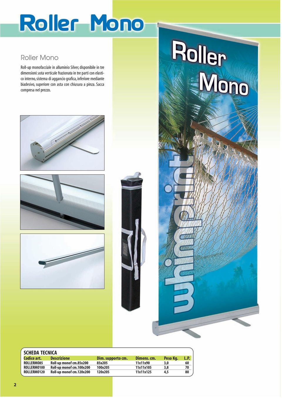 Sacca compresa nel prezzo. Codice art. Descrizione Dim. supporto cm. Dimens. cm. Peso Kg. L.P. ROLLERMO85 Roll-up monof cm.