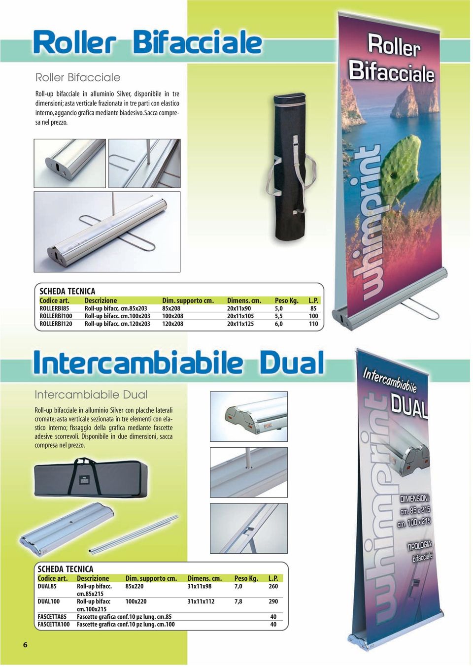 cm.120x203 120x208 20x11x125 6,0 110 Intercambiabile Dual Roll-up bifacciale in alluminio Silver con placche laterali cromate; asta verticale sezionata in tre elementi con elastico interno; fissaggio