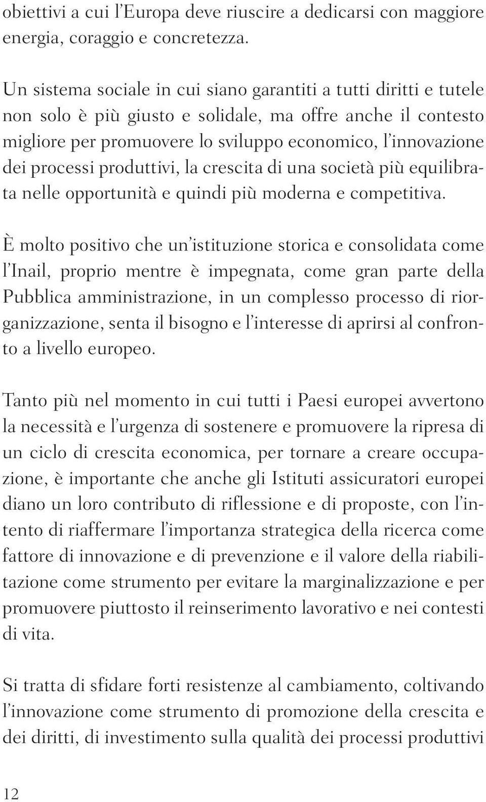 processi produttivi, la crescita di una società più equilibrata nelle opportunità e quindi più moderna e competitiva.