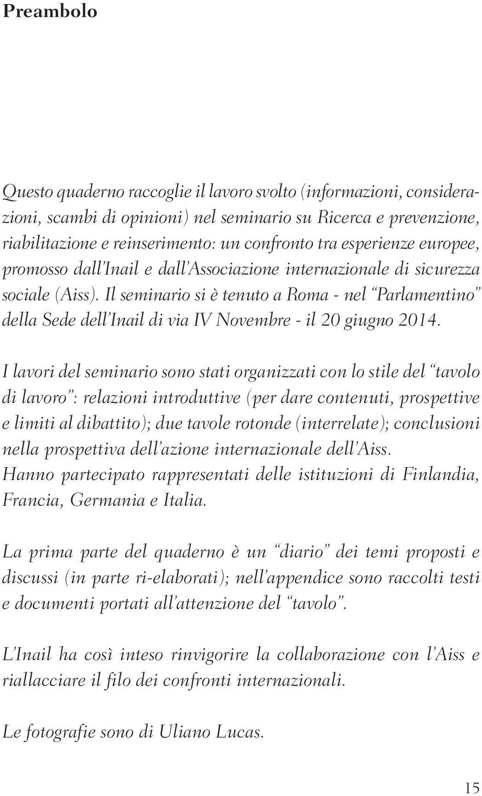 Il seminario si è tenuto a Roma - nel Parlamentino della Sede dell Inail di via IV Novembre - il 20 giugno 2014.
