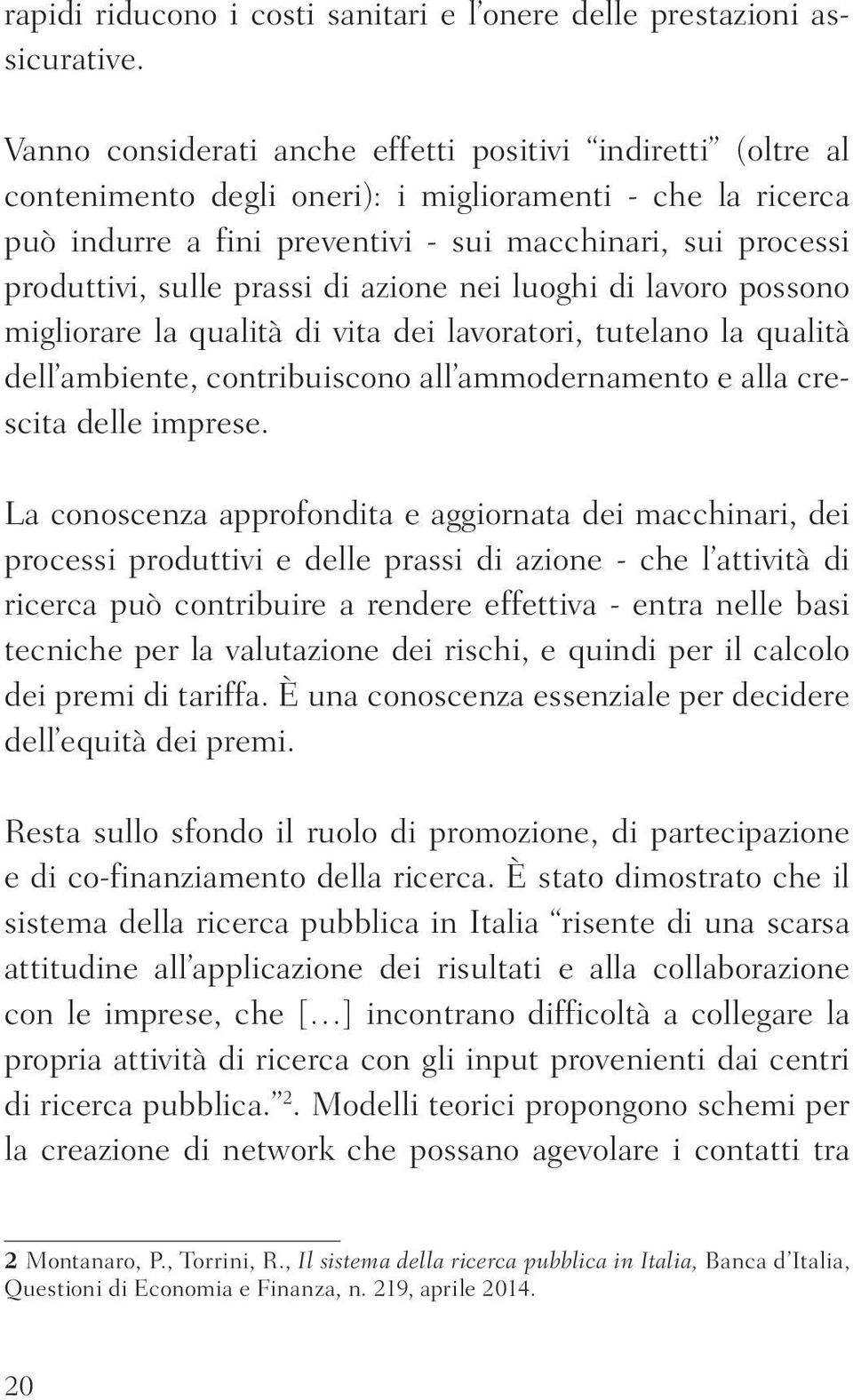 prassi di azione nei luoghi di lavoro possono migliorare la qualità di vita dei lavoratori, tutelano la qualità dell ambiente, contribuiscono all ammodernamento e alla crescita delle imprese.