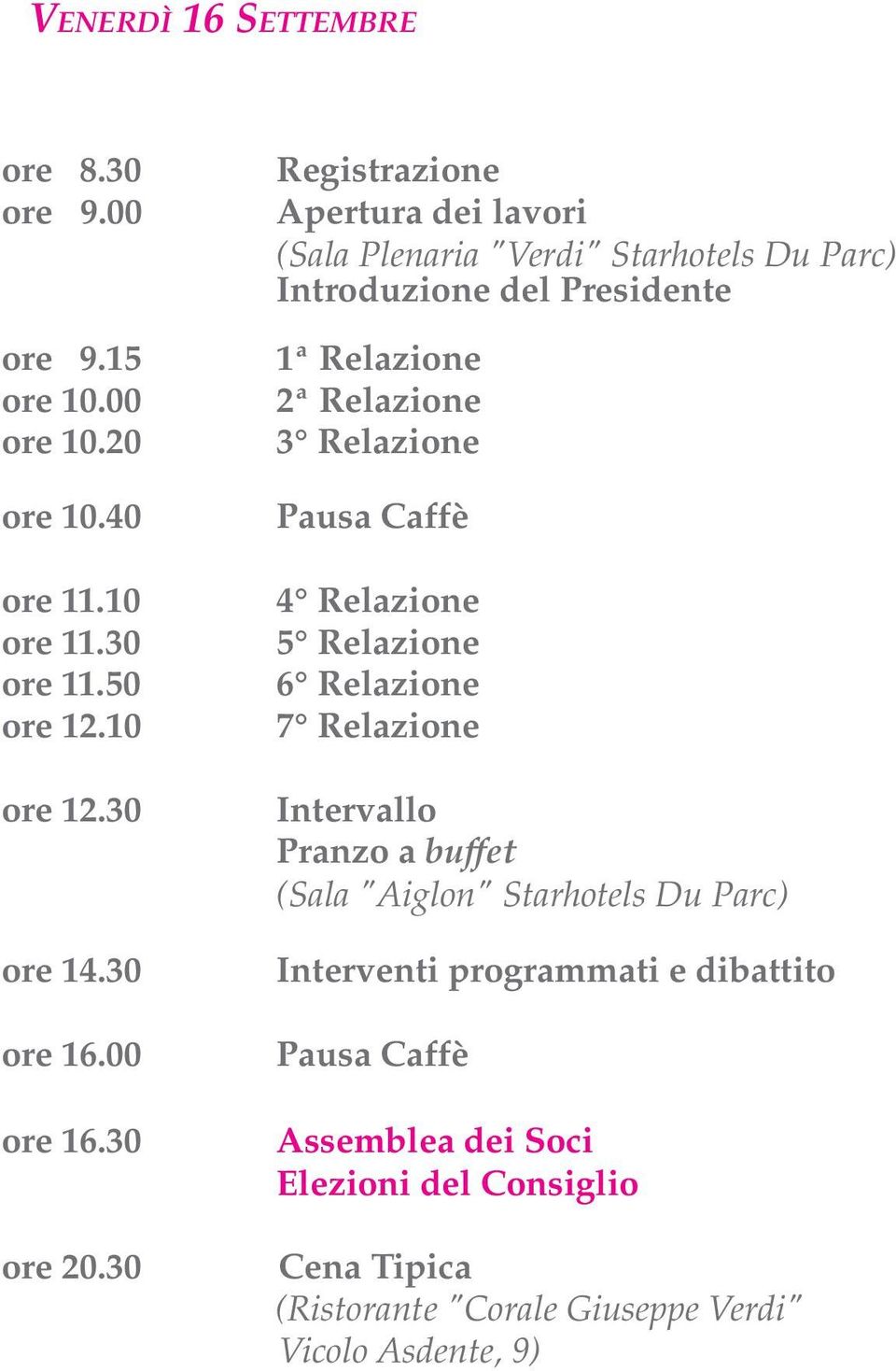 30 Registrazione Apertura dei lavori (Sala Plenaria "Verdi" Starhotels Du Parc) Introduzione del Presidente 1ª Relazione 2ª Relazione 3 Relazione