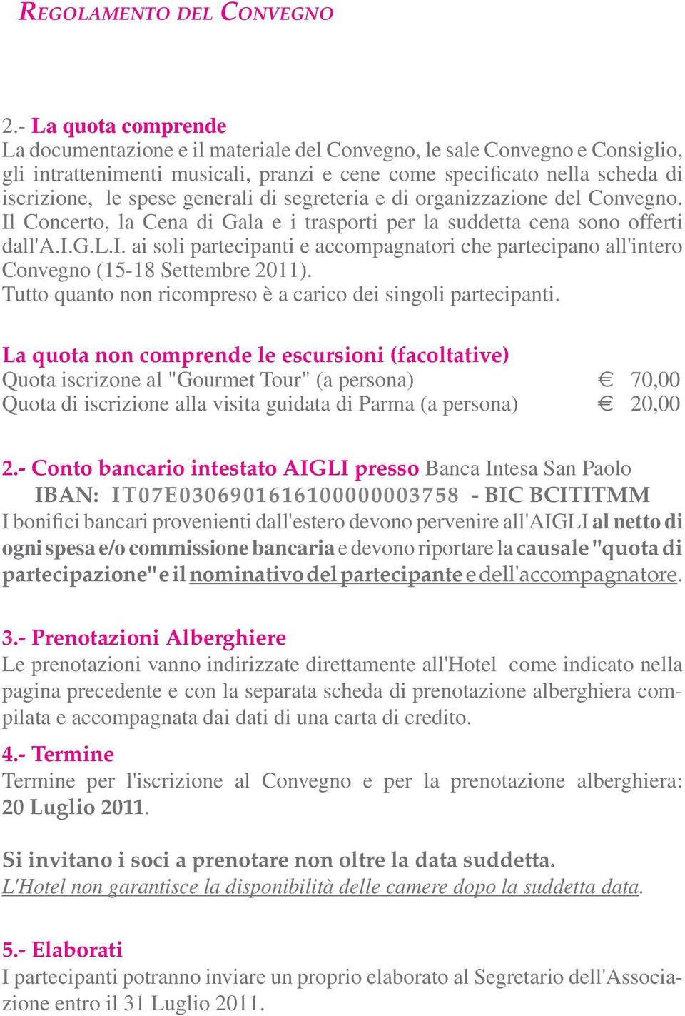 generali di segreteria e di organizzazione del Convegno. Il Concerto, la Cena di Gala e i trasporti per la suddetta cena sono offerti dall'a.i.g.l.i. ai soli partecipanti e accompagnatori che partecipano all'intero Convegno (15-18 Settembre 2011).