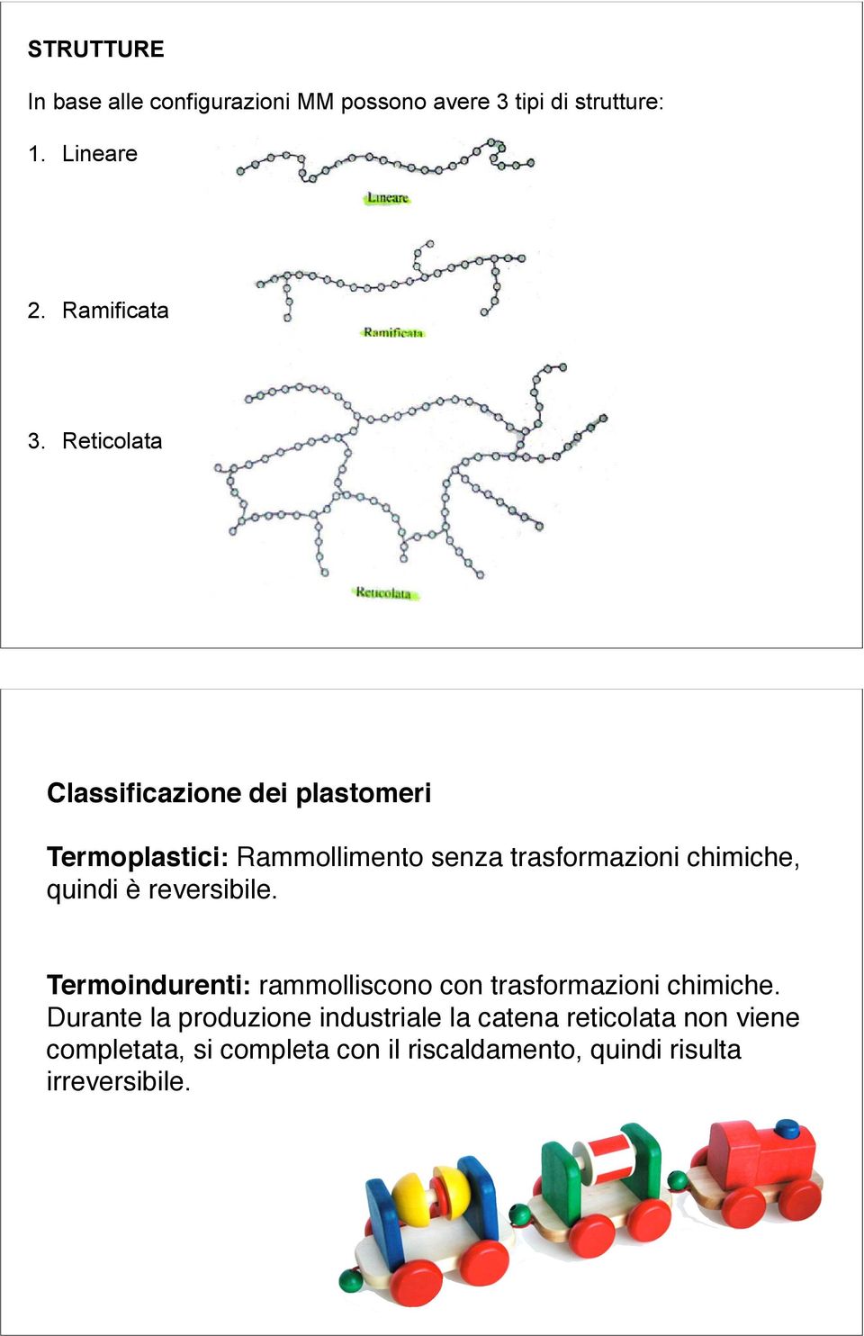 quindi è reversibile. Termoindurenti: rammolliscono con trasformazioni chimiche.