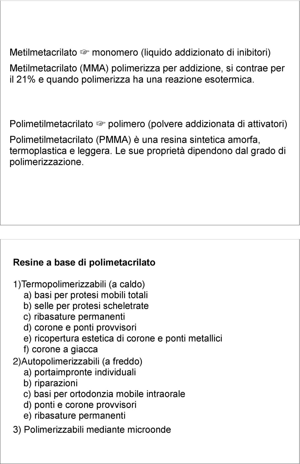 Le sue proprietà dipendono dal grado di polimerizzazione.