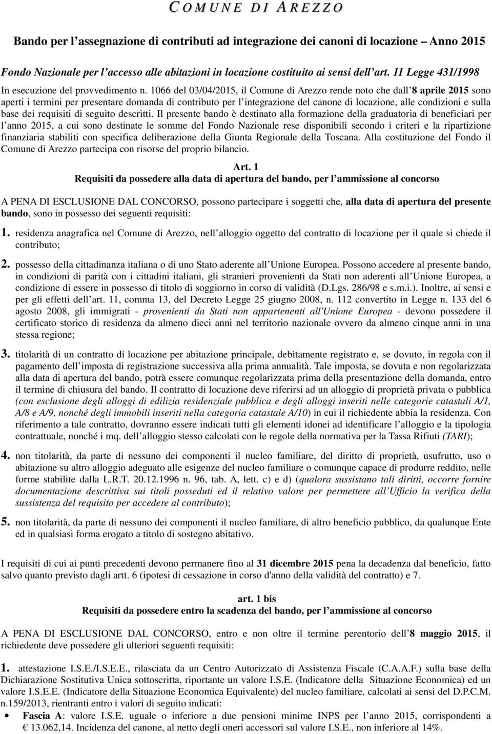 1066 del 03/04/2015, il Comune di Arezzo rende noto che dall 8 aprile 2015 sono aperti i termini per presentare domanda di contributo per l integrazione del canone di locazione, alle condizioni e
